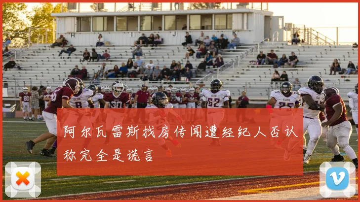 阿尔瓦雷斯找房传闻遭经纪人否认称完全是谎言